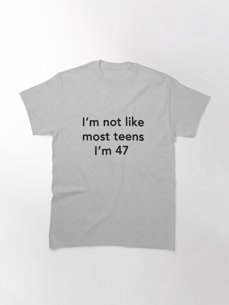 Alternate view of I'm Not Like Most Teens I'm 47 Classic T-Shirt