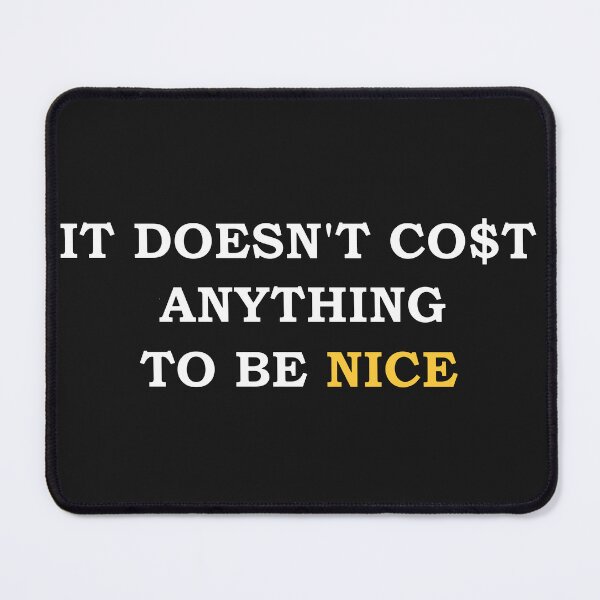 Item preview, It doesn't cost anything to be nice! designed and sold by Airdale Navy.