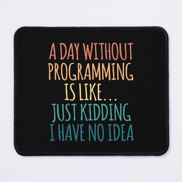 Item preview, A Day Without Programming Is Like Just Kidding I Have No Idea designed and sold by kindxinn.