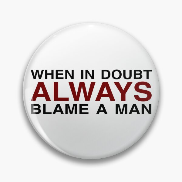 Item preview, when in doubt ALWAYS blame a man designed and sold by Mackenzie Swanson.
