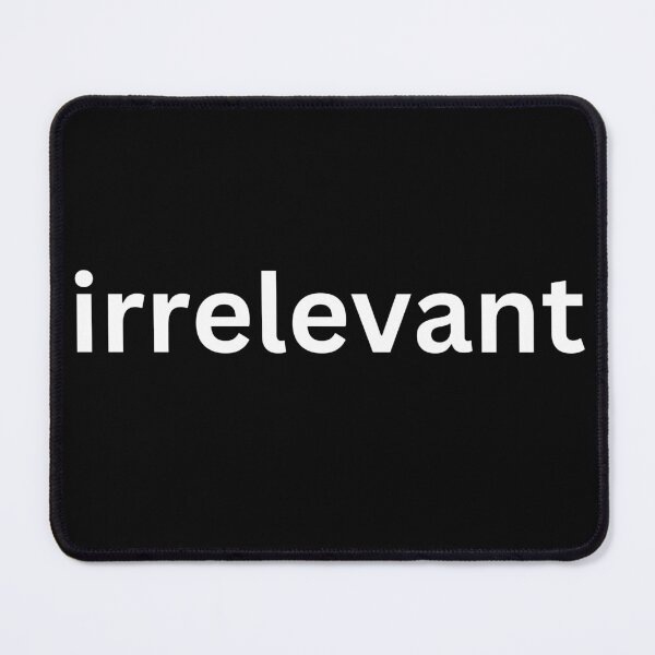 Item preview, Irrelevant - One of the Most Annoying Words Ever designed and sold by GearGirlNJ.