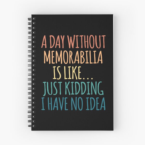 Item preview, A Day Without Memorabilia Is Like Just Kidding I Have No Idea designed and sold by kindxinn.