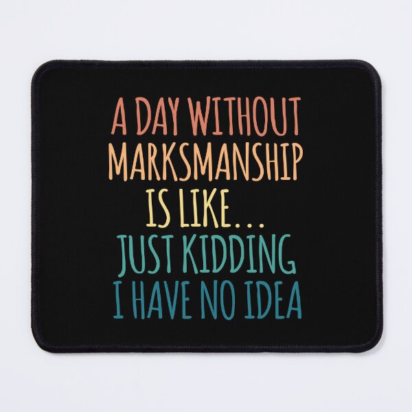 Item preview, A Day Without Marksmanship Is Like Just Kidding I Have No Idea designed and sold by kindxinn.