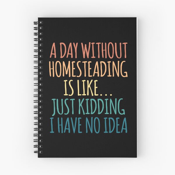 Item preview, A Day Without Homesteading Is Like Just Kidding I Have No Idea designed and sold by kindxinn.