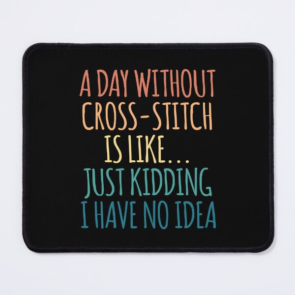 Item preview, A Day Without Cross-Stitch Is Like Just Kidding I Have No Idea designed and sold by kindxinn.