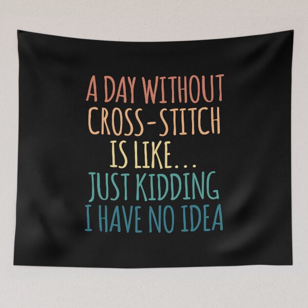 Item preview, A Day Without Cross-Stitch Is Like Just Kidding I Have No Idea designed and sold by kindxinn.