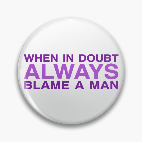 Item preview, when in doubt ALWAYS blame a man designed and sold by Mackenzie Swanson.