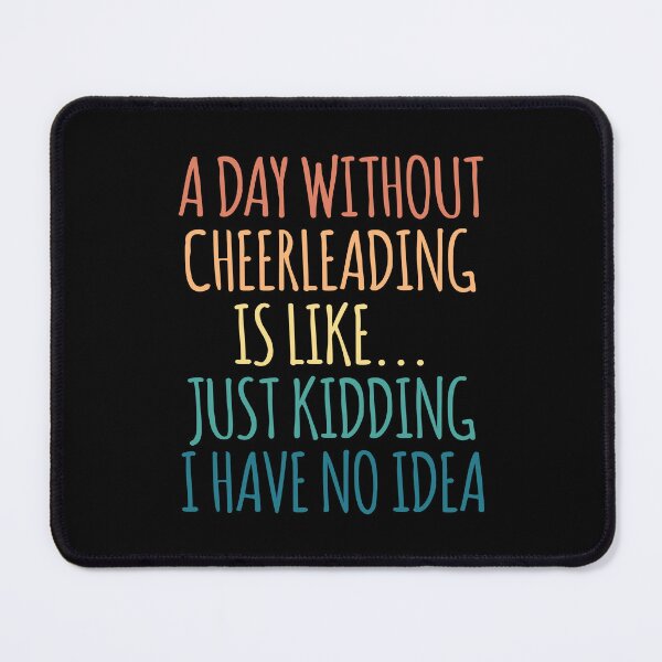 Item preview, A Day Without Cheerleading Is Like Just Kidding I Have No Idea designed and sold by kindxinn.