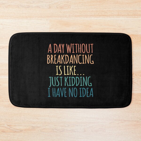 Item preview, A Day Without Breakdancing Is Like Just Kidding I Have No Idea designed and sold by kindxinn.