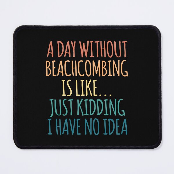 Item preview, A Day Without Beachcombing Is Like Just Kidding I Have No Idea designed and sold by kindxinn.