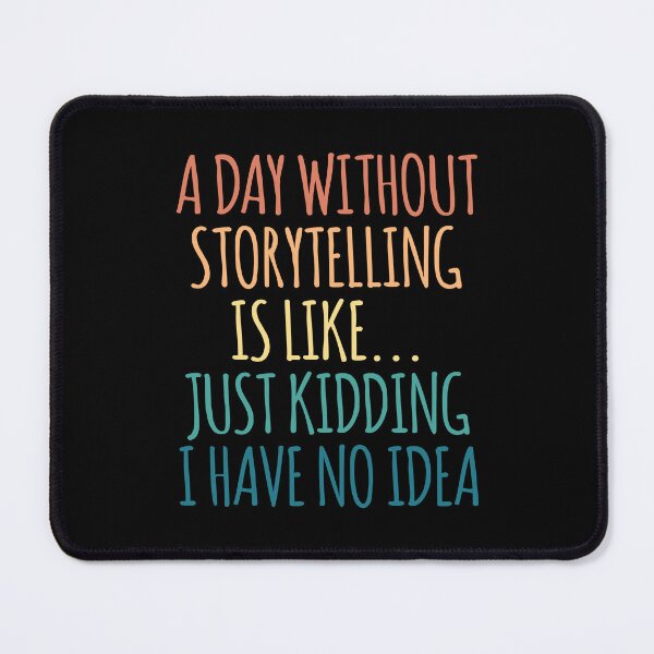 Item preview, A Day Without Storytelling Is Like Just Kidding I Have No Idea designed and sold by kindxinn.