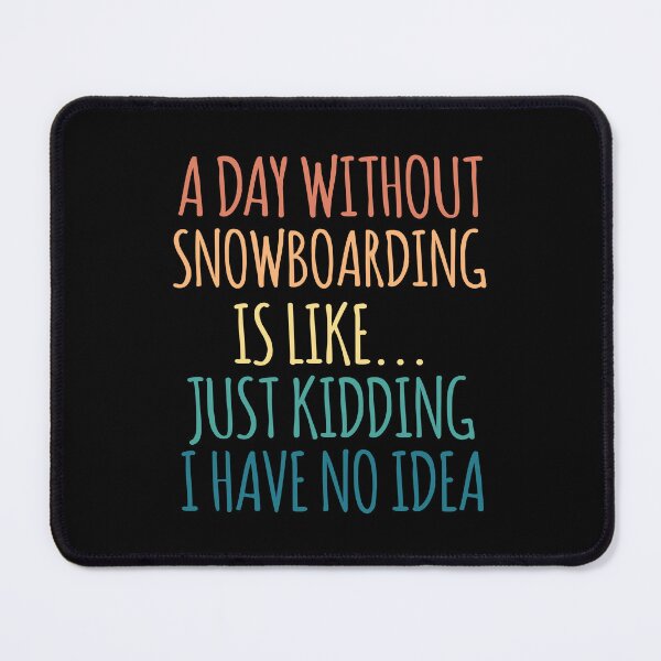 Item preview, A Day Without Snowboarding Is Like Just Kidding I Have No Idea designed and sold by kindxinn.
