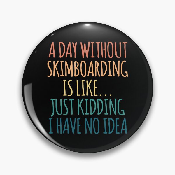 Item preview, A Day Without Skimboarding Is Like Just Kidding I Have No Idea designed and sold by kindxinn.