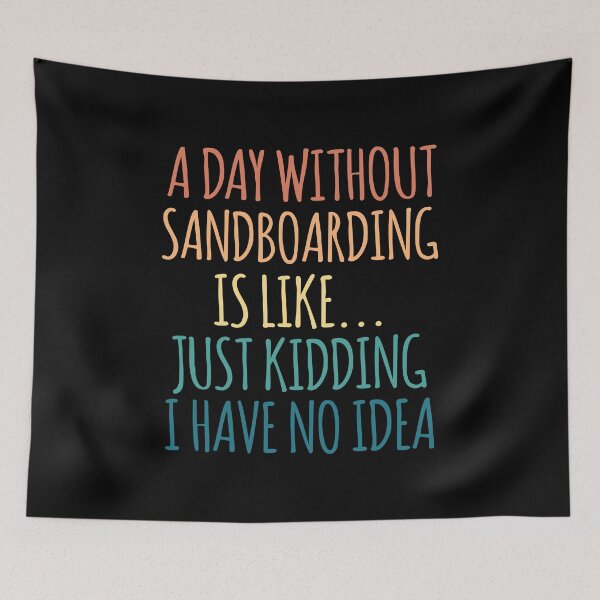 Item preview, A Day Without Sandboarding Is Like Just Kidding I Have No Idea designed and sold by kindxinn.