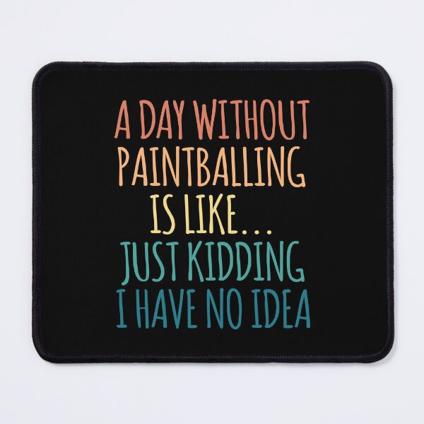 Item preview, A Day Without Paintballing Is Like Just Kidding I Have No Idea designed and sold by kindxinn.
