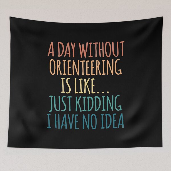 Item preview, A Day Without Orienteering Is Like Just Kidding I Have No Idea designed and sold by kindxinn.