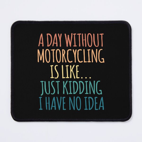 Item preview, A Day Without Motorcycling Is Like Just Kidding I Have No Idea designed and sold by kindxinn.