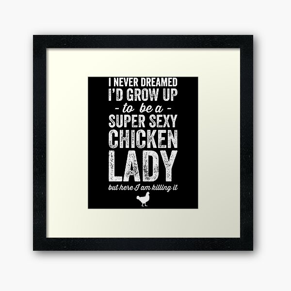 Item preview, I never dreamed I'd grow up to be a super sexy chicken lady but here I am killing it designed and sold by Captain Mood.