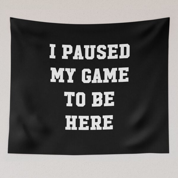 Item preview, I paused my game to be here - funny gaming designed and sold by Captain Mood.
