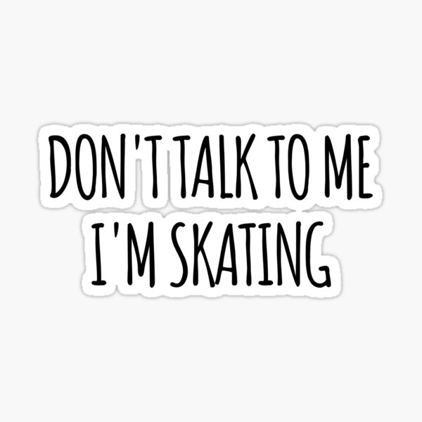 Don't Talk To Me I'm Skating - funny text simple font - meme
