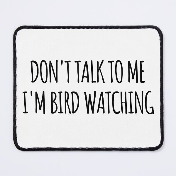 Item preview, Don't Talk To Me I'm Bird Watching - funny text simple font - meme ironic satire designed and sold by Abyotic.