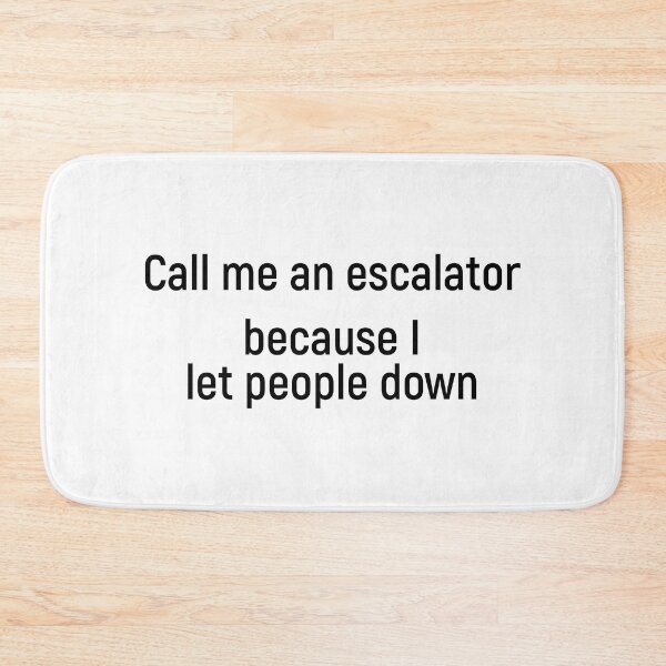 Item preview, Call me an escalator because I let people down designed and sold by Joshy-B.