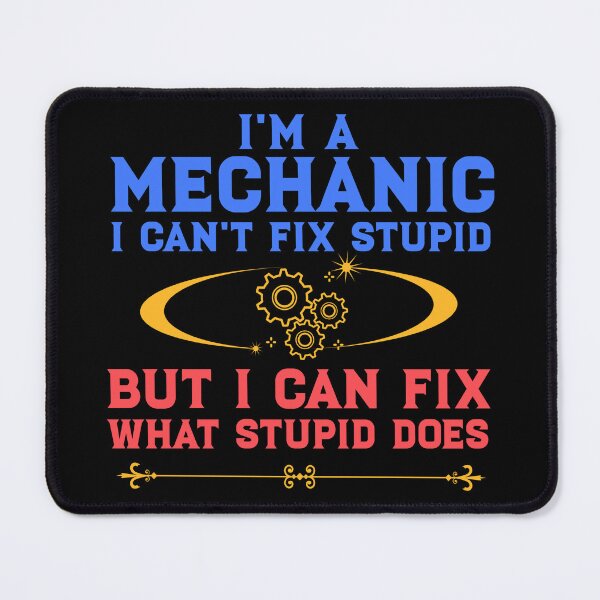 Item preview, I'm a Mechanic I can't fix stupid but I can fix what stupid does designed and sold by deluxeshirt.