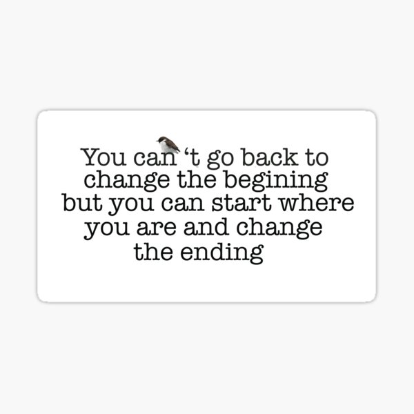 you-can-t-go-back-to-change-the-begining-inspirational-quote-sticker