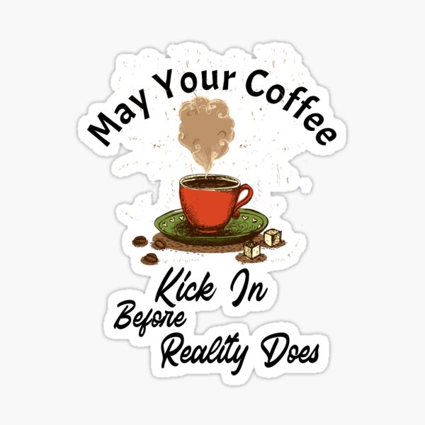 May Your Coffee Kick in Before Reality Does Badge Reel, Coffee