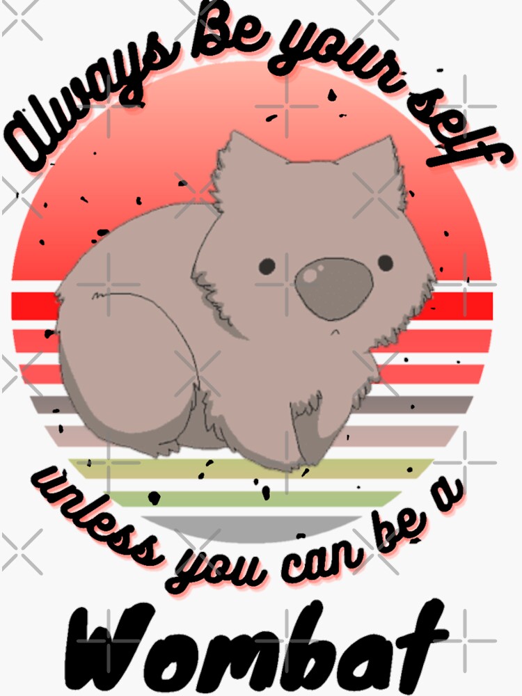 "Always be your self unless you can be a wombat" Sticker for Sale by
