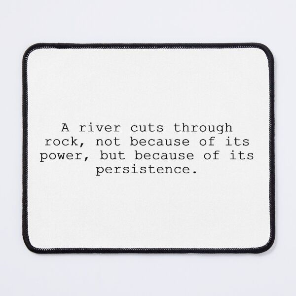 Item preview, A River Cuts Through Rock, Not Because Of Its Power, But Because Of Its Persistence designed and sold by nissimz.
