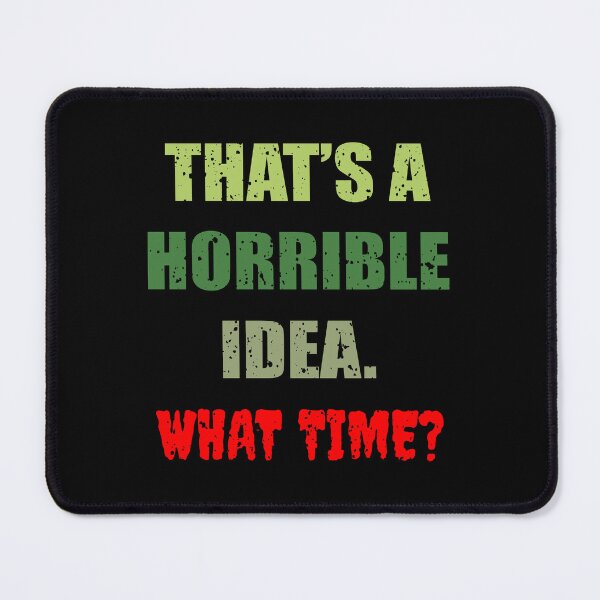Item preview, That's a horrible idea what time now - Funny Sarcastic T-shirt designed and sold by bluehatgraphics.