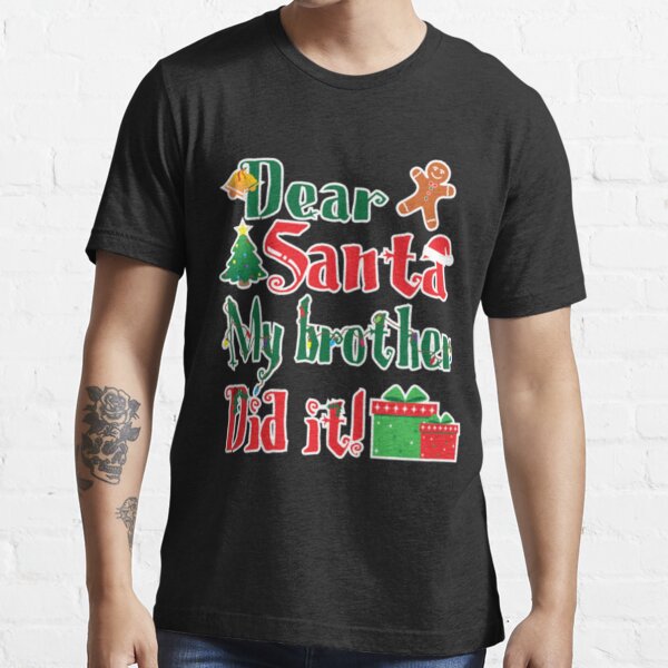 "Dear Santa, My Brother Did It Christmas Shirt" T-shirt For Sale By ...