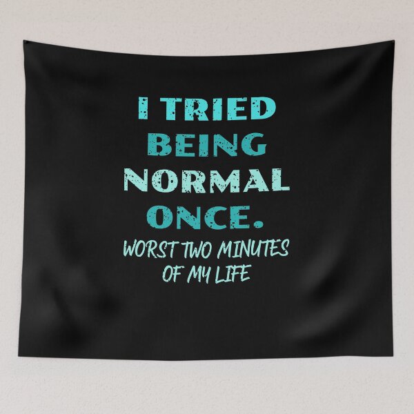 Item preview, I tried to be normal once worst two minutes of my life - Funny life quote designed and sold by bluehatgraphics.