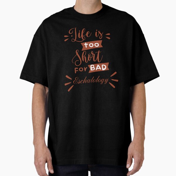 Item preview, Copy of Life is too short for bad Eschatology designed and sold by NonPCTruths.