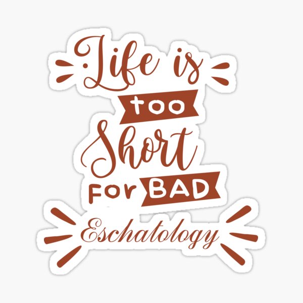Item preview, Copy of Life is too short for bad Eschatology designed and sold by NonPCTruths.