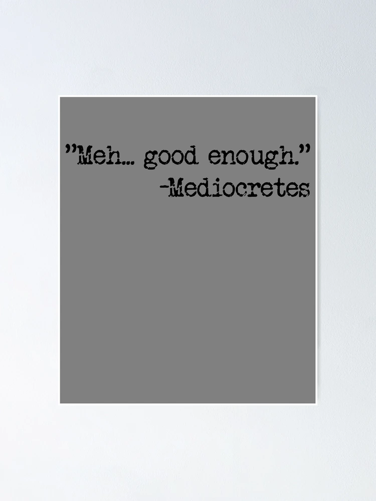 Imagen 1 de 3, Póster con la obra Meh... Good Enough Mediocretes Philosophy Mediocretes Gear, diseñada y vendida por DynamicDesign.