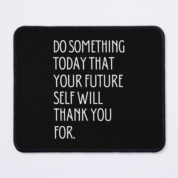 Item preview, Do something today that your future self will thank you for black designed and sold by dalypdesign.