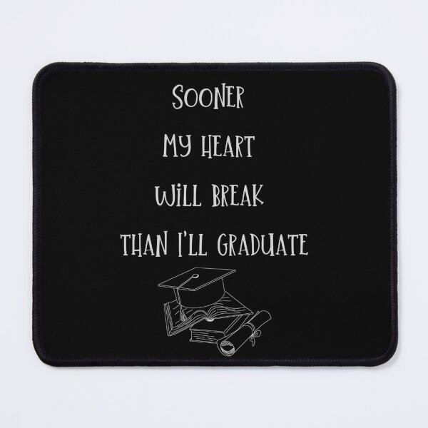 Item preview, Sooner my heart will break than I'll graduate. designed and sold by ConradoBullhead.