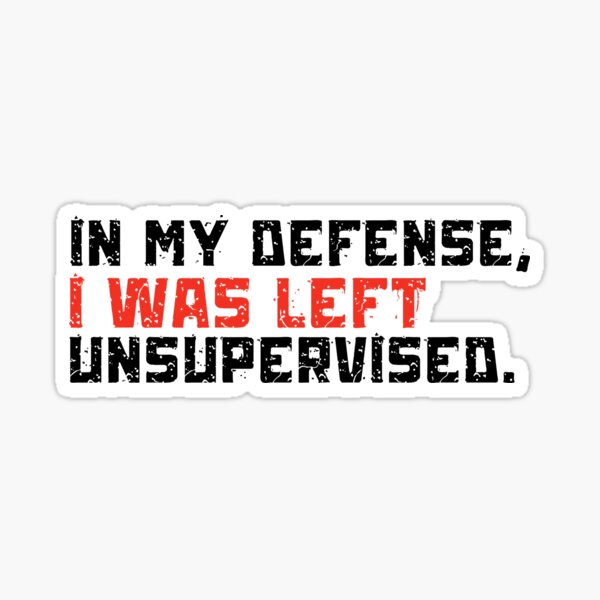 In My Defense I Was Left Unsupervised Sticker For Sale By Waqaw Redbubble 0217