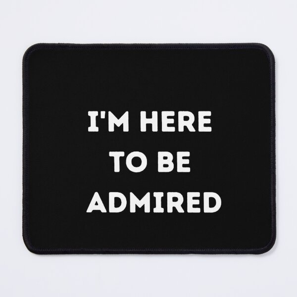 Item preview, I'm here to be admired  designed and sold by HeroProd.