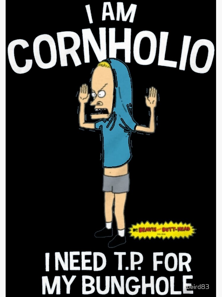 "I am cornholio I need tp for my bunghole Do America do the universe