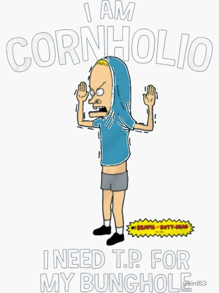 "I am cornholio I need tp for my bunghole Do America do the universe