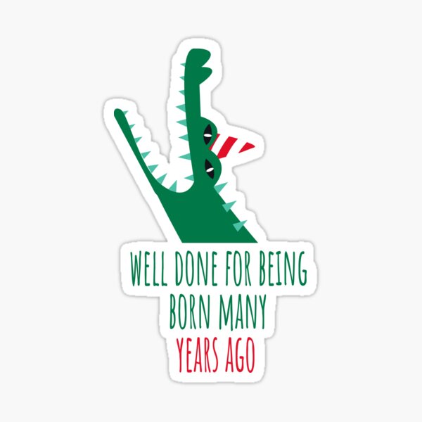 well-done-for-being-born-many-years-ago-sticker-for-sale-by-endro99