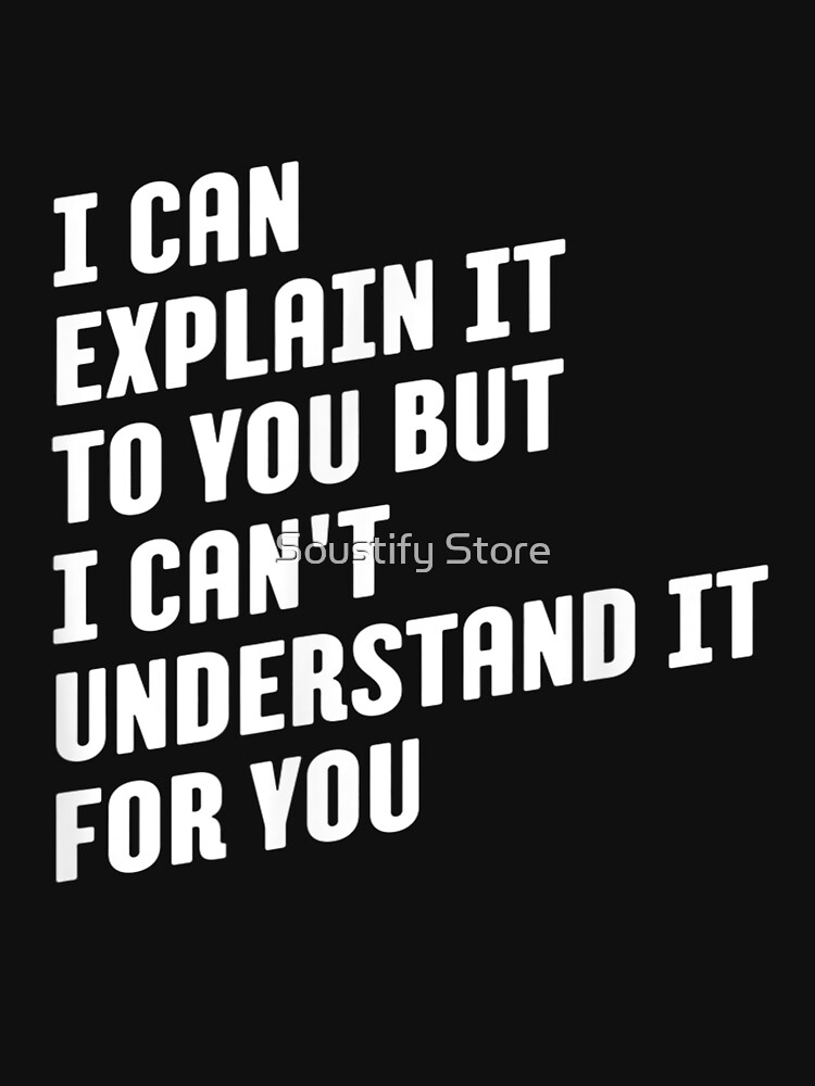 I Can Explain It To You But I Cant Understand It For You Funny Quotes And Memes Lovers T 0600