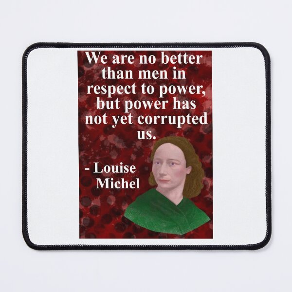 Item preview, Louise Michel French Anarchist Political Revolutionary Quote - We Are No Better Than Men In Respect To Power, But Power Has Not Yet Corrupted Us designed and sold by LethalPixieDust.