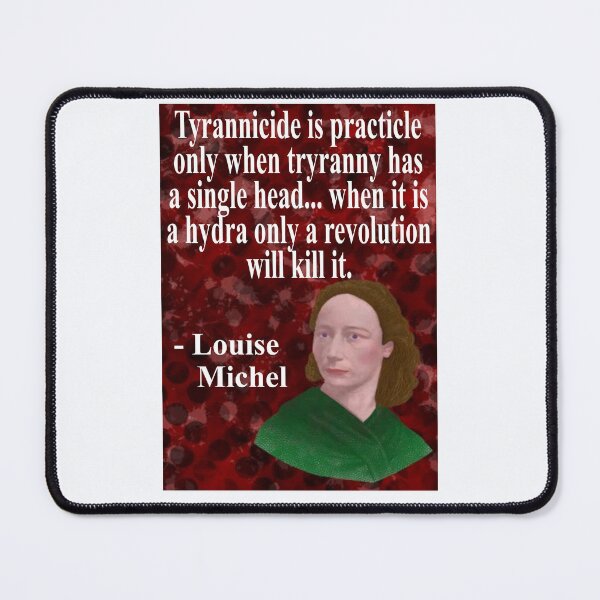 Item preview, Louise Michel French Anarchist Political Revolutionary Quote - Tyrannicide Is Practicle Only When Tyranny Has A Single Head... When It Is A Hydra Only A Revolution Will Kill It designed and sold by LethalPixieDust.
