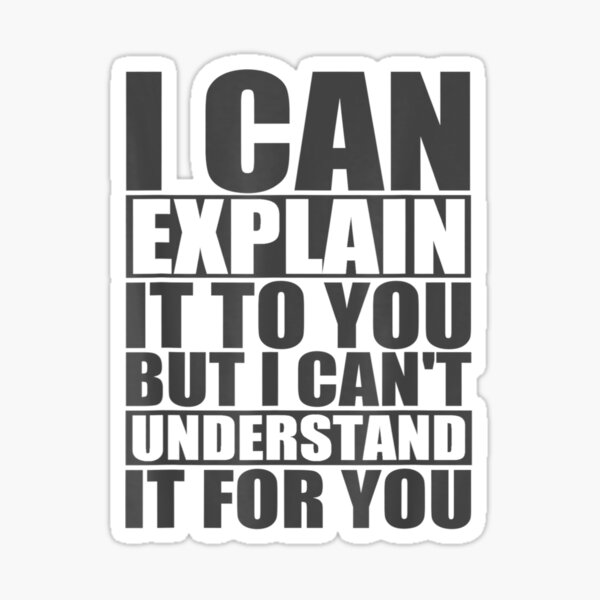 I Can Explain It To You But I Cant Understand It For You Funny Quotes And Memes Lovers 7973