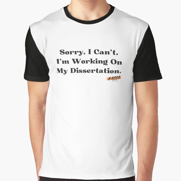 Sorry, I Can't - Working on Dissertation (with FASST logo) Graphic T-Shirt