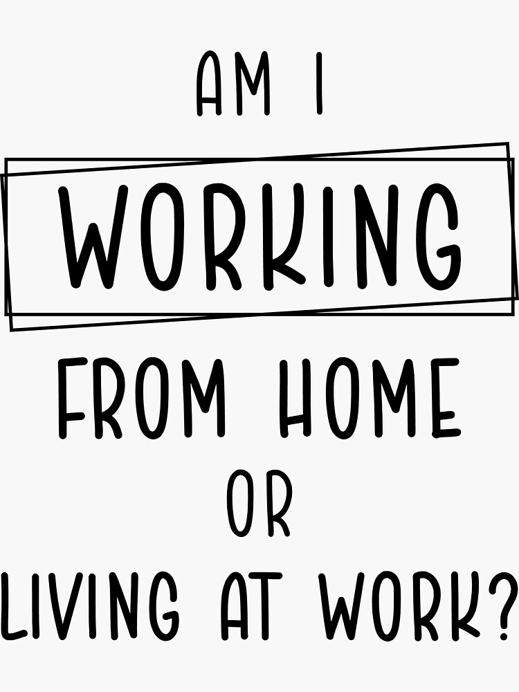 am-i-working-from-home-or-living-at-work-funny-working-sticker-for